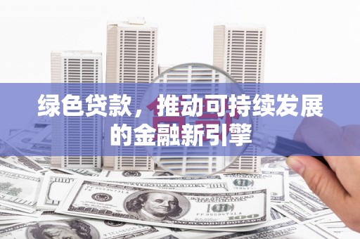 聂拉木绿色贷款，推动可持续发展的金融新引擎