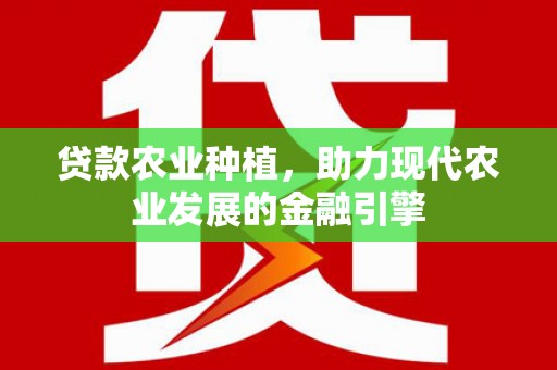 聂拉木贷款农业种植，助力现代农业发展的金融引擎