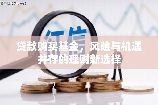 聂拉木贷款购买基金，风险与机遇并存的理财新选择
