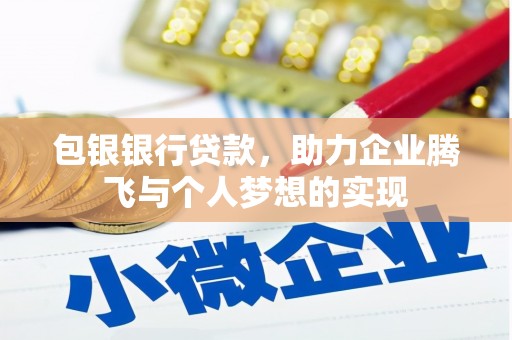 聂拉木包银银行贷款，助力企业腾飞与个人梦想的实现