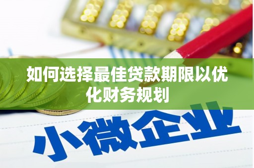 聂拉木如何选择最佳贷款期限以优化财务规划