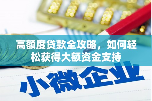 聂拉木高额度贷款全攻略，如何轻松获得大额资金支持